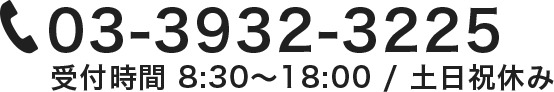 03-3932-3225 受付時間 8:30～18:00 / 土日祝休み